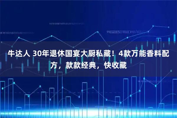 牛达人 30年退休国宴大厨私藏!4款万能香料配方,款款经典,快收藏