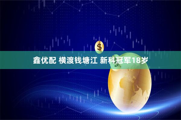 鑫优配 横渡钱塘江 新科冠军18岁